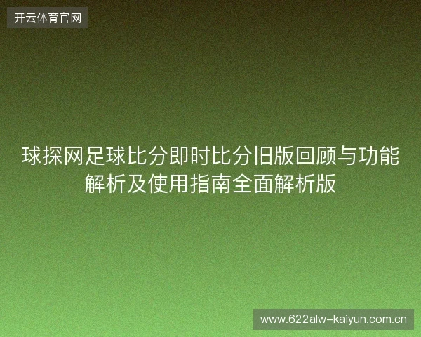 球探网足球比分即时比分旧版回顾与功能解析及使用指南全面解析版