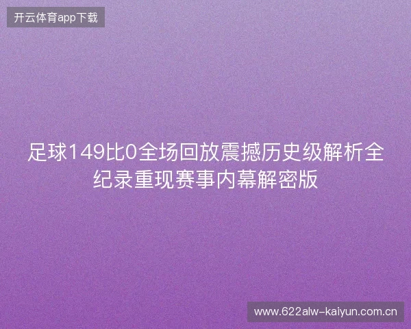 足球149比0全场回放震撼历史级解析全纪录重现赛事内幕解密版