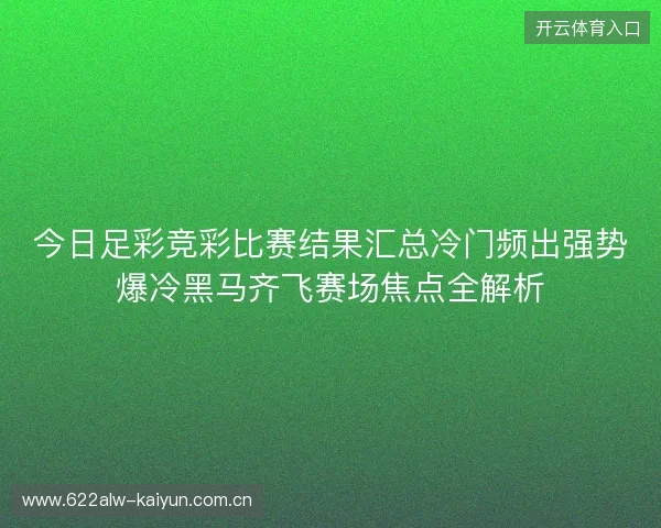 今日足彩竞彩比赛结果汇总冷门频出强势爆冷黑马齐飞赛场焦点全解析 今日足彩竞彩比赛结果汇总冷门频出强势爆冷黑马齐飞赛场焦点全解析